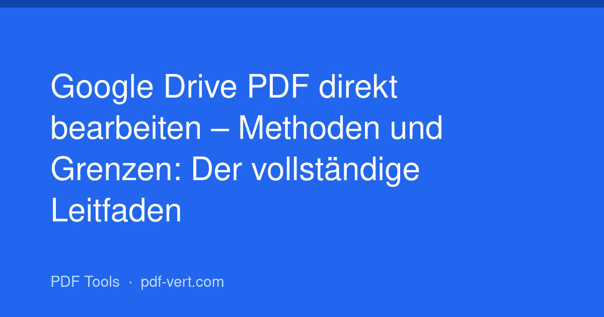 Google Drive PDF direkt bearbeiten – Methoden und Grenzen: Der vollständige Leitfaden