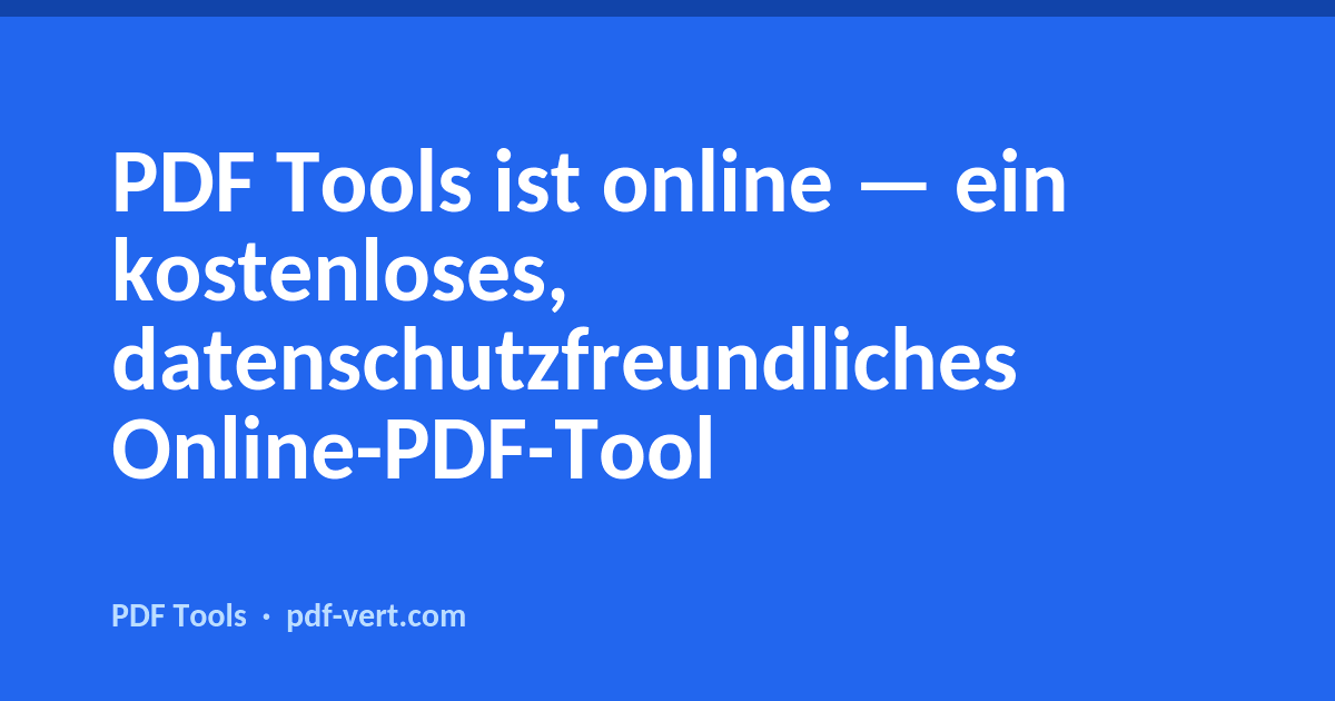 PDF Tools ist live — ein kostenloses, datenschutzfreundliches Online-PDF-Tool