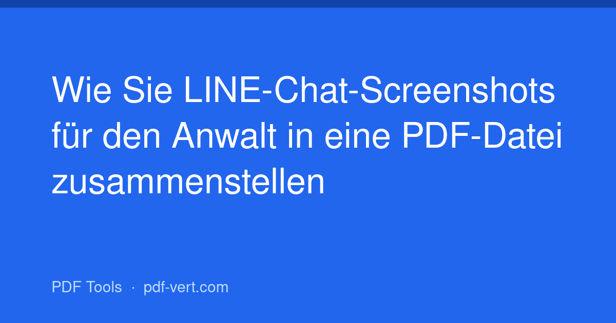 Wie Sie LINE-Chat-Screenshots für den Anwalt in eine PDF-Datei zusammenstellen