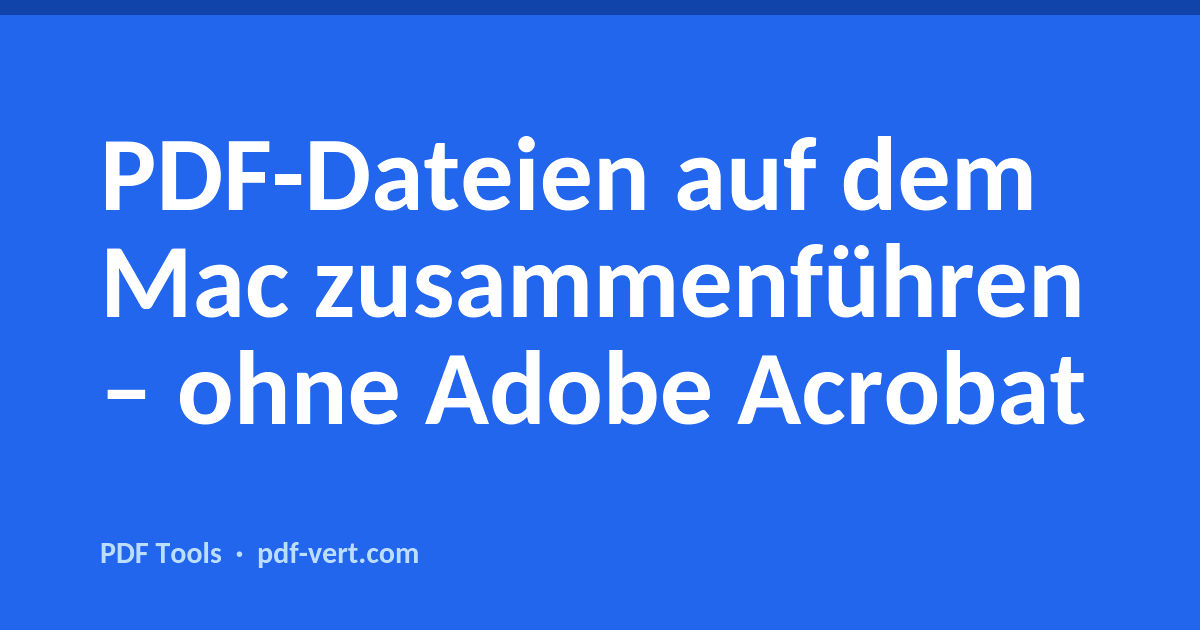 PDF-Dateien auf dem Mac zusammenführen – ohne Adobe Acrobat