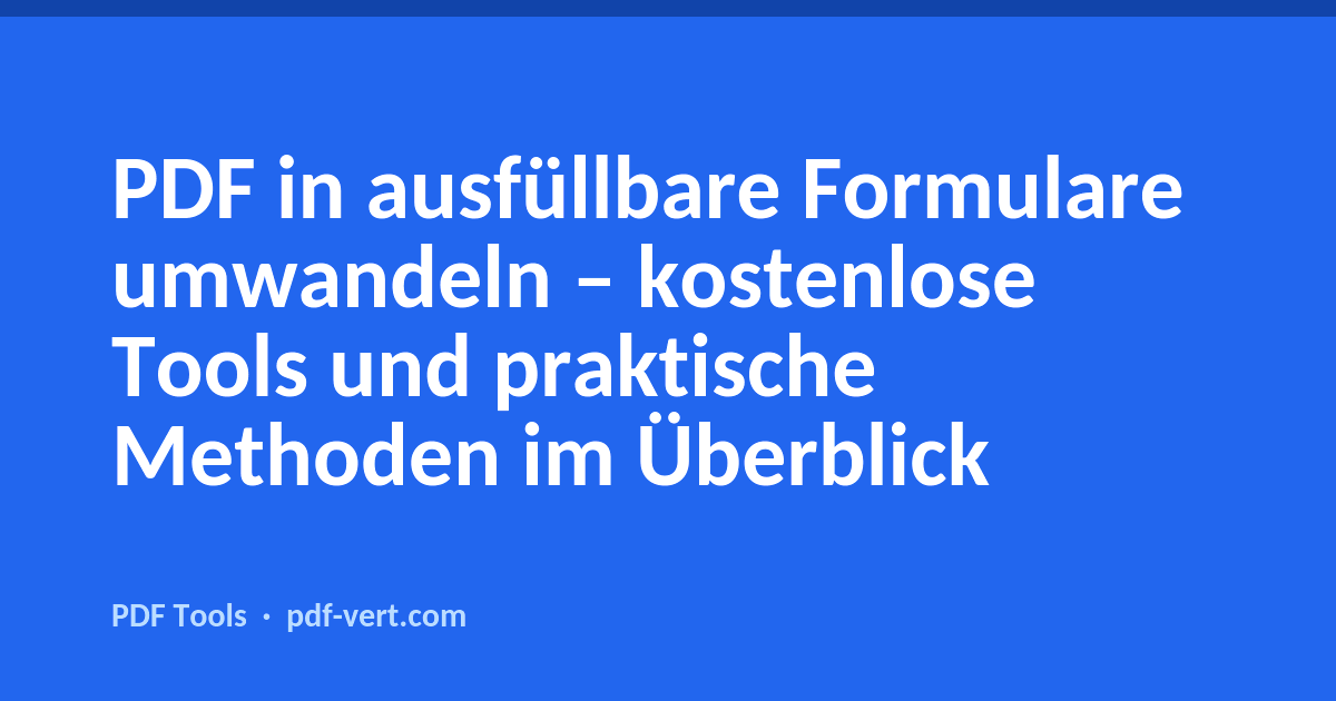 PDF in ausfüllbare Formulare umwandeln – kostenlose Tools und praktische Methoden im Überblick