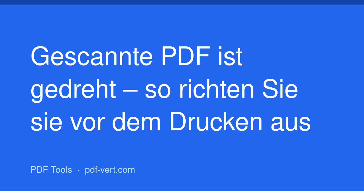 Gescannte PDF ist gedreht – so richten Sie sie vor dem Drucken aus