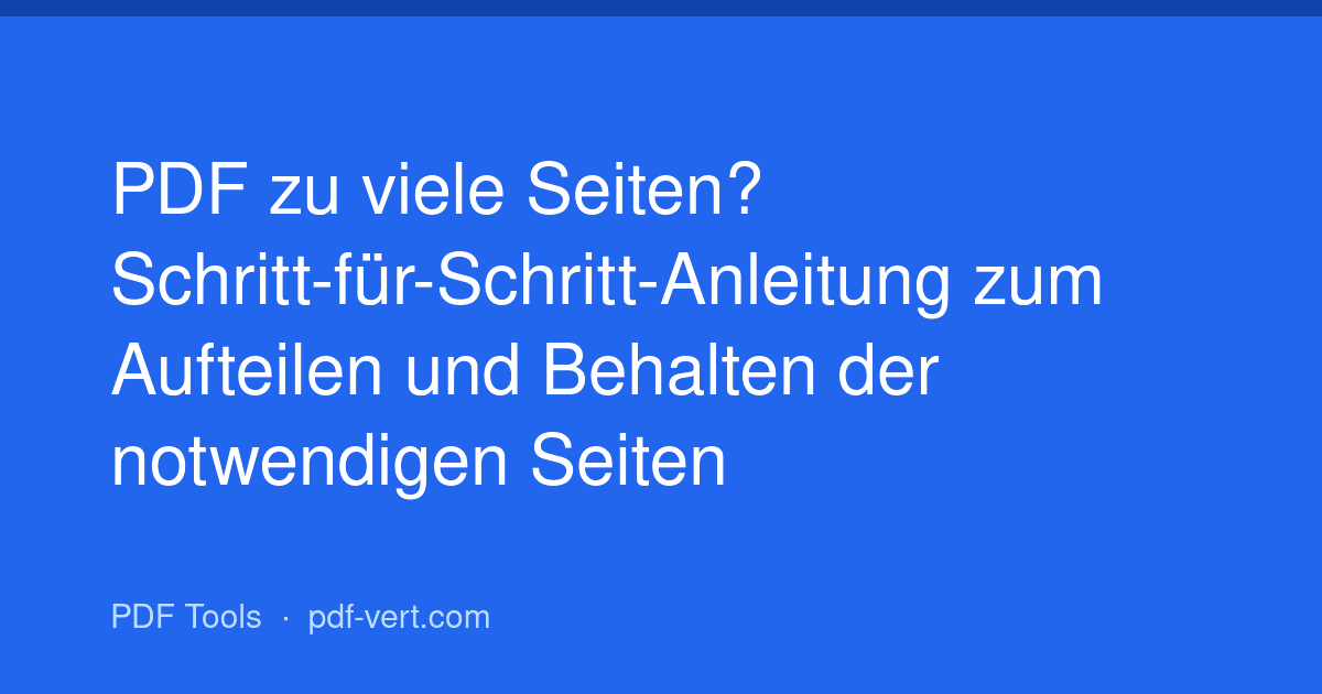 PDF zu viele Seiten? Schritt-für-Schritt-Anleitung zum Aufteilen und Behalten der notwendigen Seiten