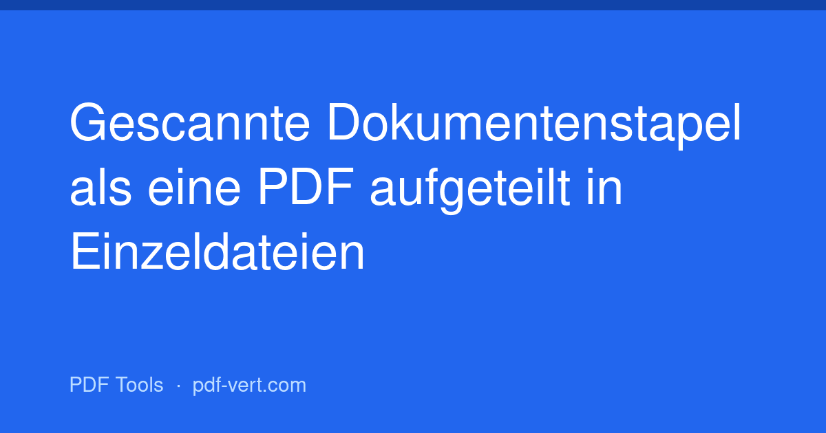 Gescannte Dokumentenstapel als eine PDF aufgeteilt in Einzeldateien