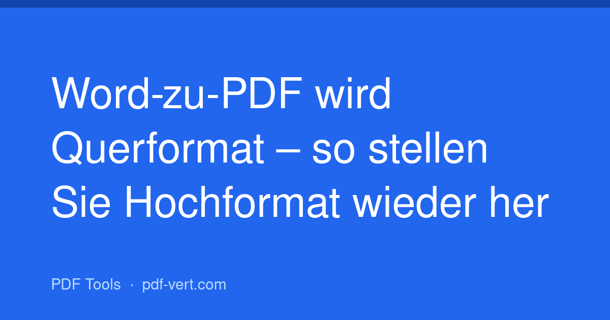 Word-zu-PDF wird Querformat – so stellen Sie Hochformat wieder her