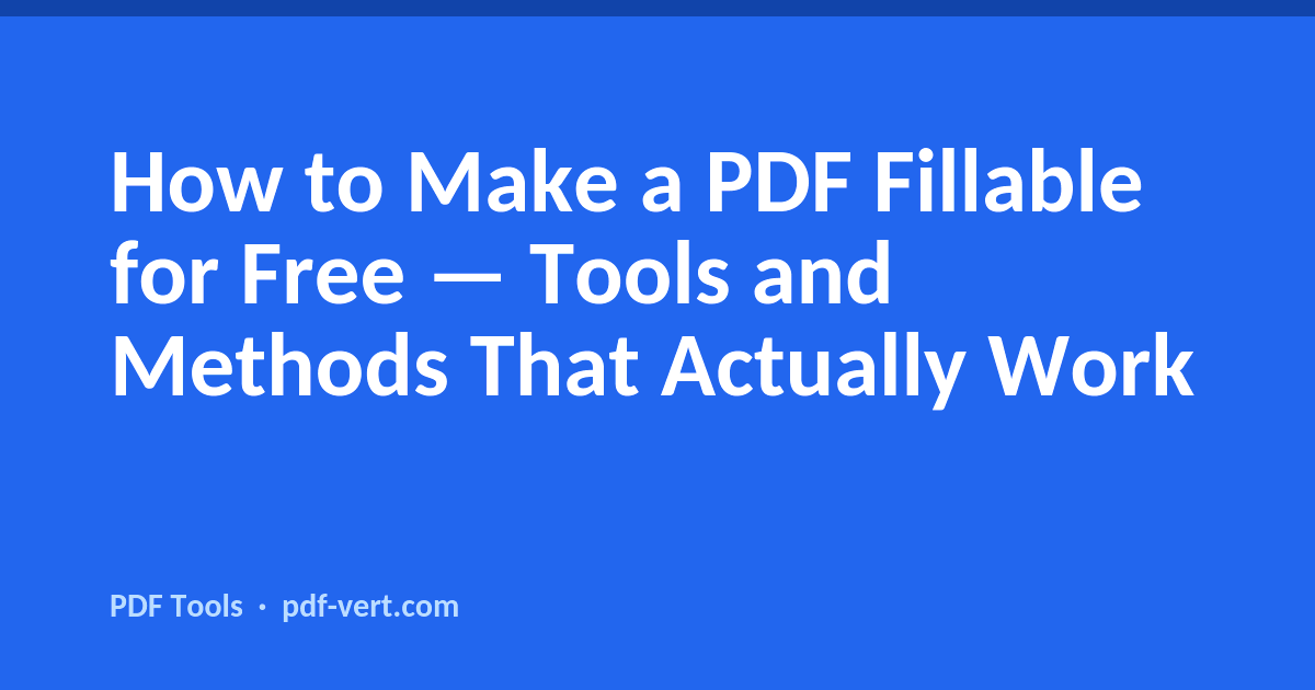 How to Make a PDF Fillable for Free — Tools and Methods That Actually Work