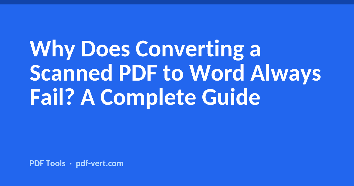 Why Does Converting a Scanned PDF to Word Always Fail? A Complete Guide