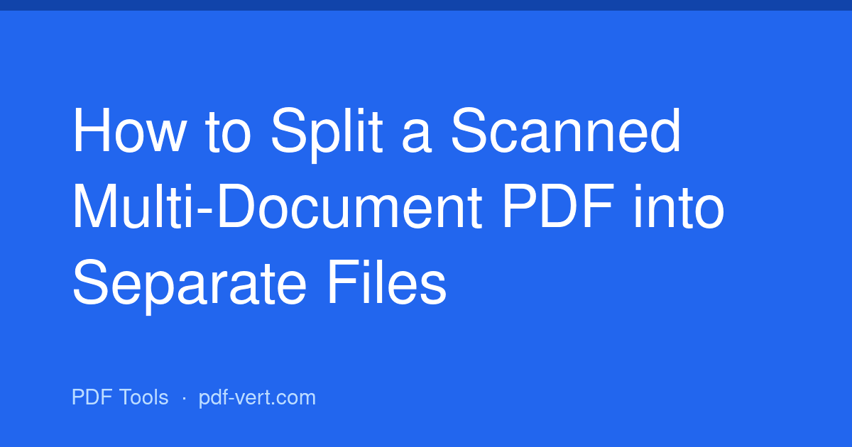 How to Split a Scanned Multi-Document PDF into Separate Files