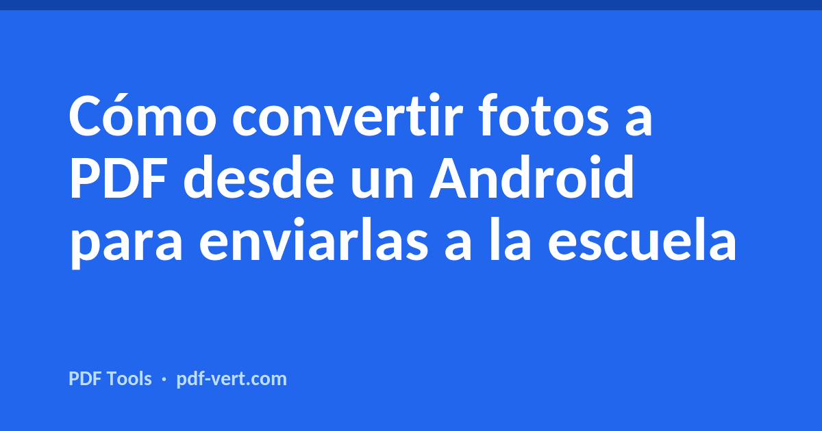 Cómo convertir fotos a PDF desde un Android para enviarlas a la escuela