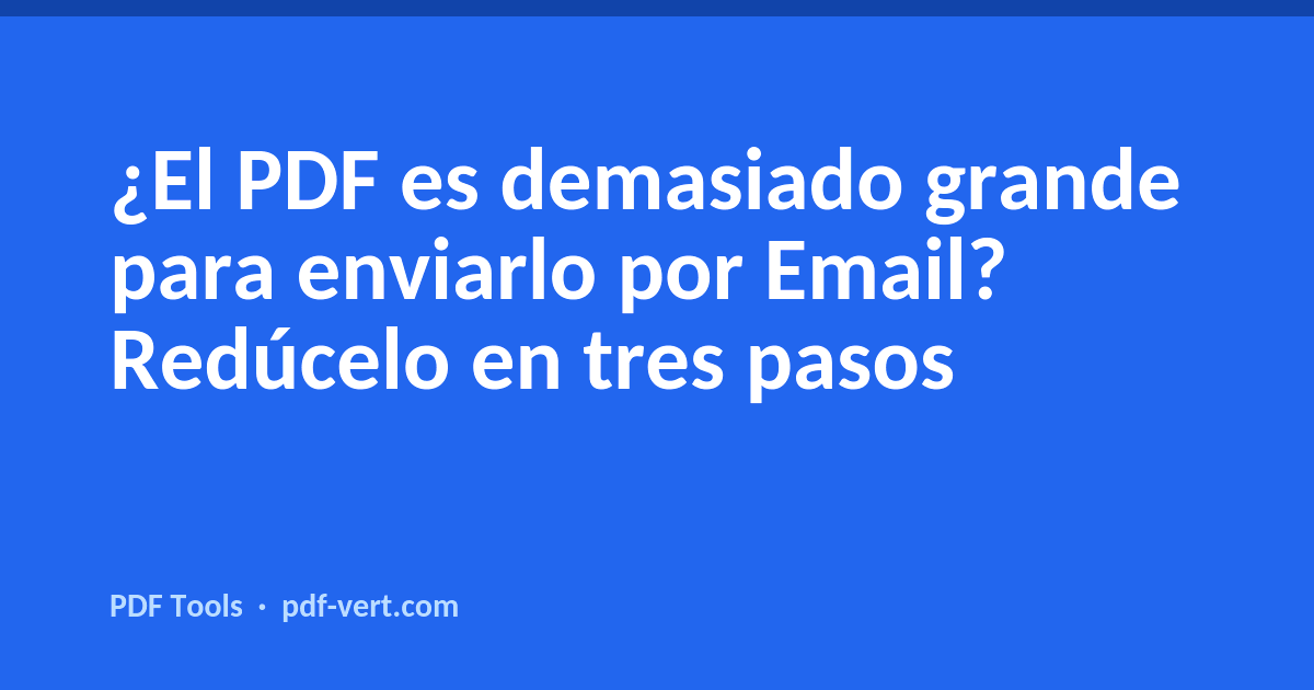 ¿El PDF es demasiado grande para enviarlo por Email? Redúcelo en tres pasos