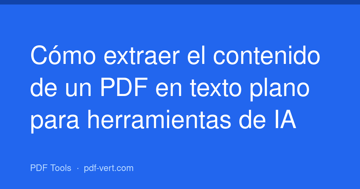Cómo extraer el contenido de un PDF en texto plano para herramientas de IA