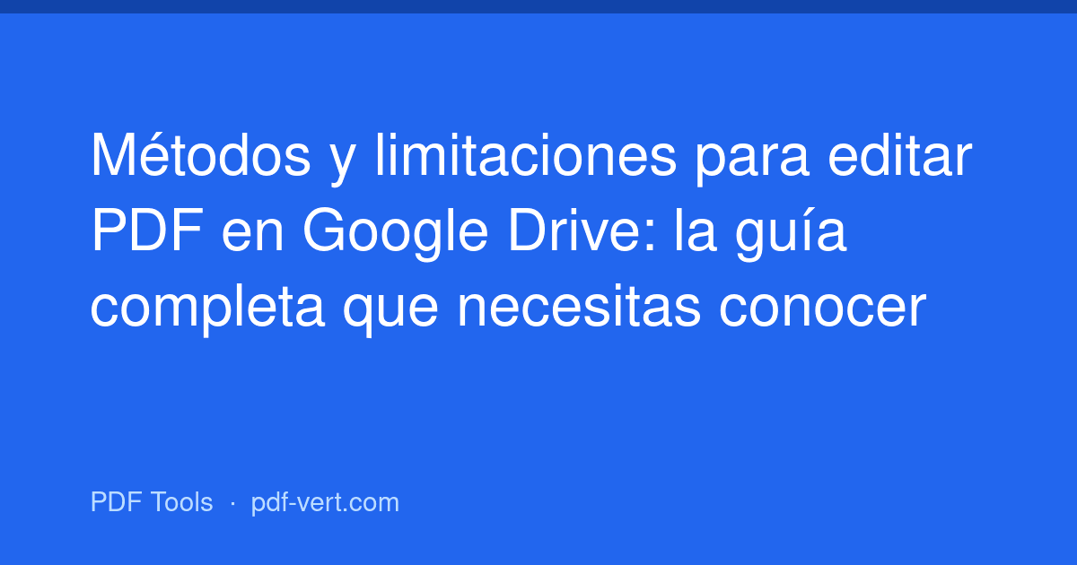 Métodos y limitaciones para editar PDF en Google Drive: la guía completa que necesitas conocer
