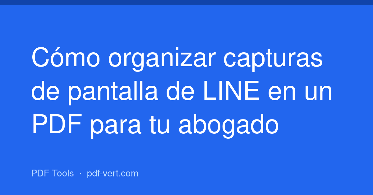 Cómo organizar capturas de pantalla de LINE en un PDF para tu abogado
