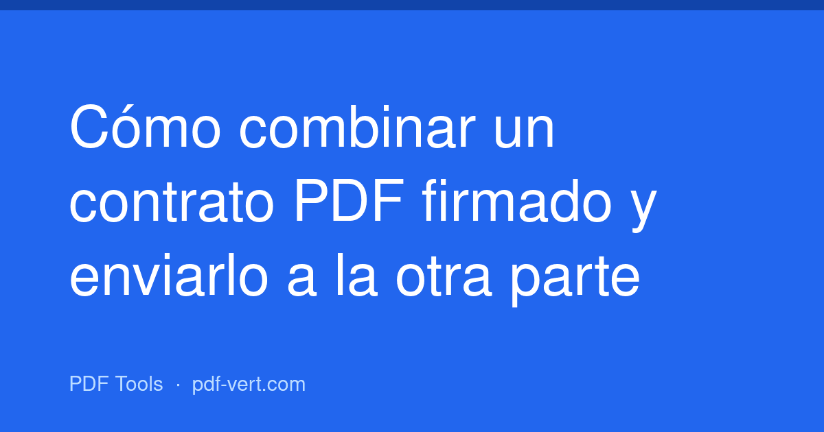 Cómo combinar un contrato PDF firmado y enviarlo a la otra parte