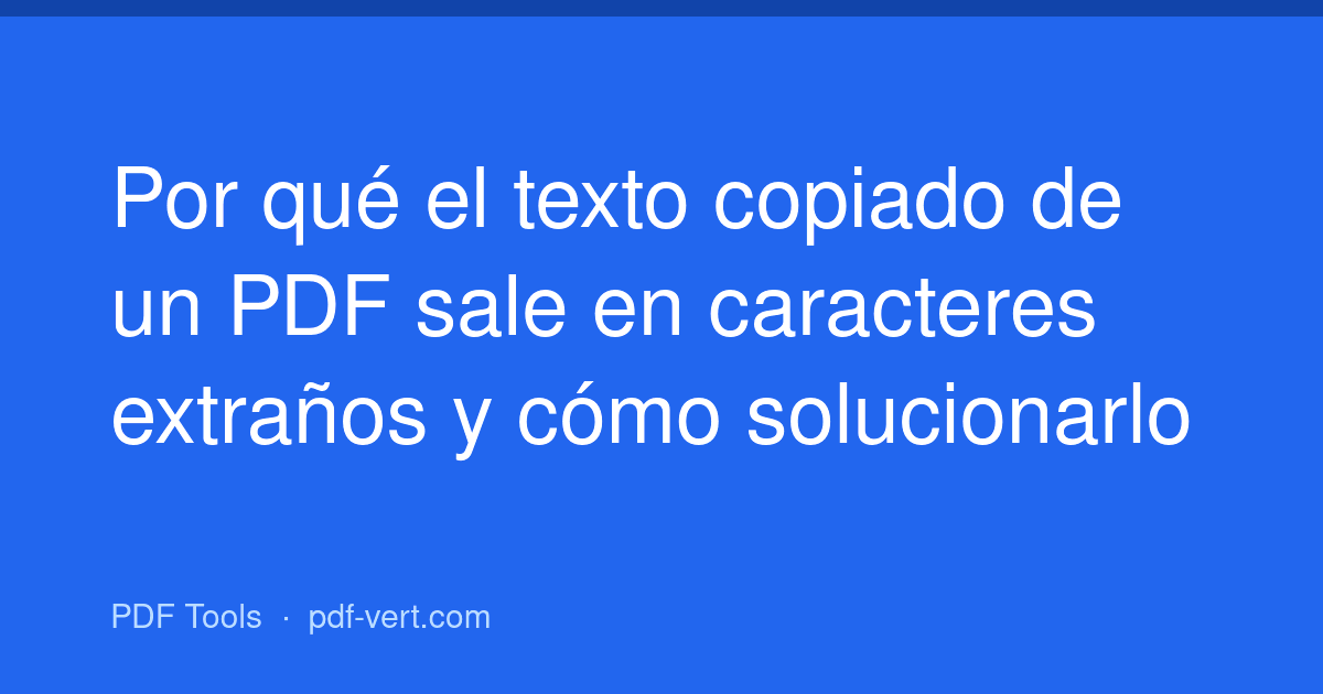 Por qué el texto copiado de un PDF sale en caracteres extraños y cómo solucionarlo