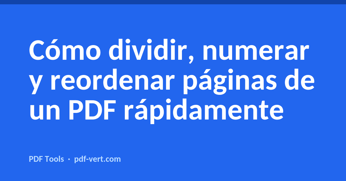 Cómo dividir, numerar y reordenar páginas de un PDF rápidamente