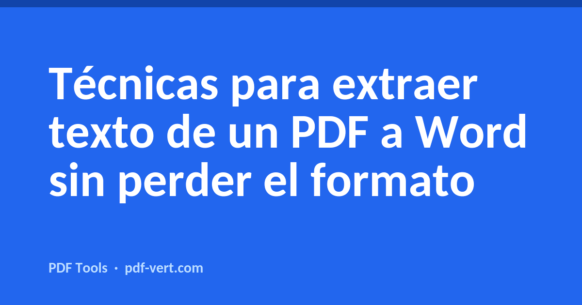 Técnicas para extraer texto de un PDF a Word sin perder el formato