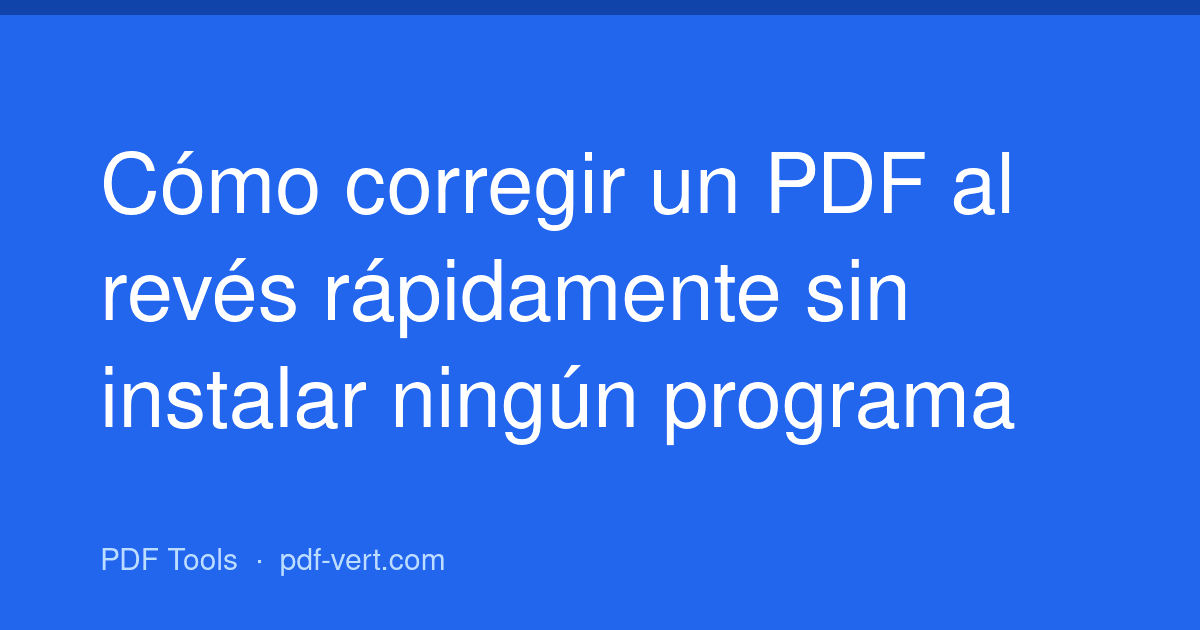 Cómo corregir un PDF al revés rápidamente sin instalar ningún programa