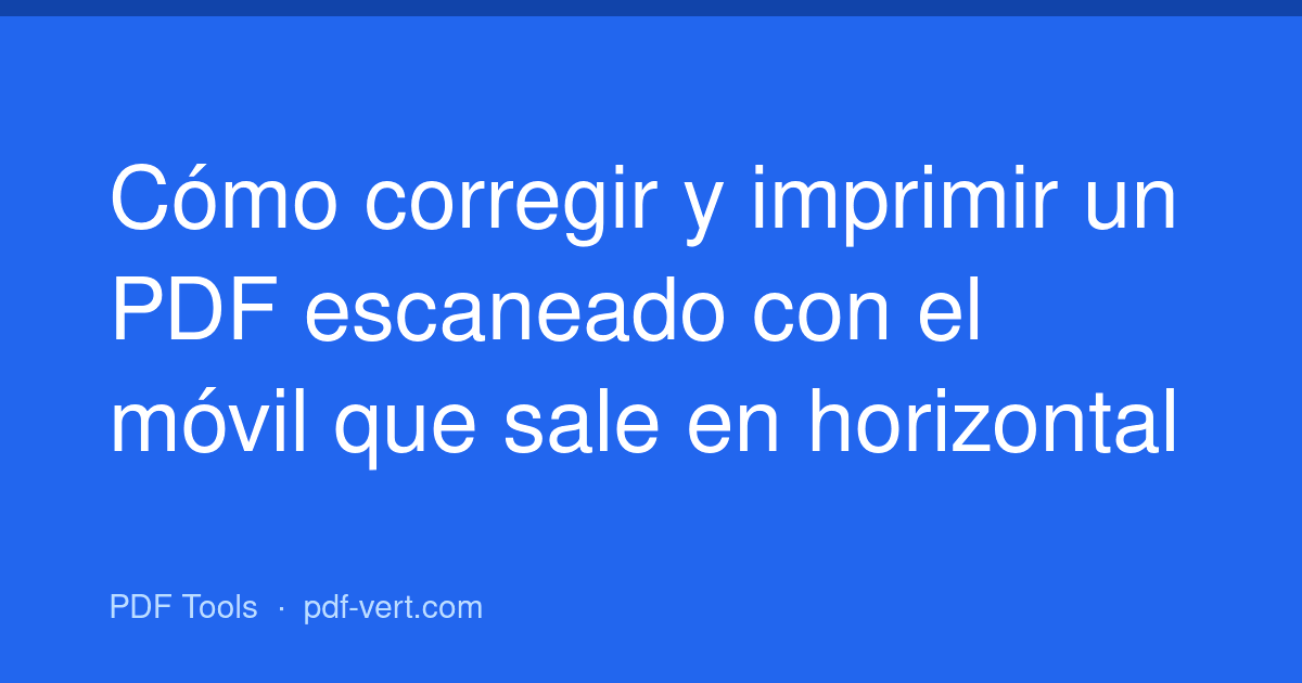 Cómo corregir y imprimir un PDF escaneado con el móvil que sale en horizontal