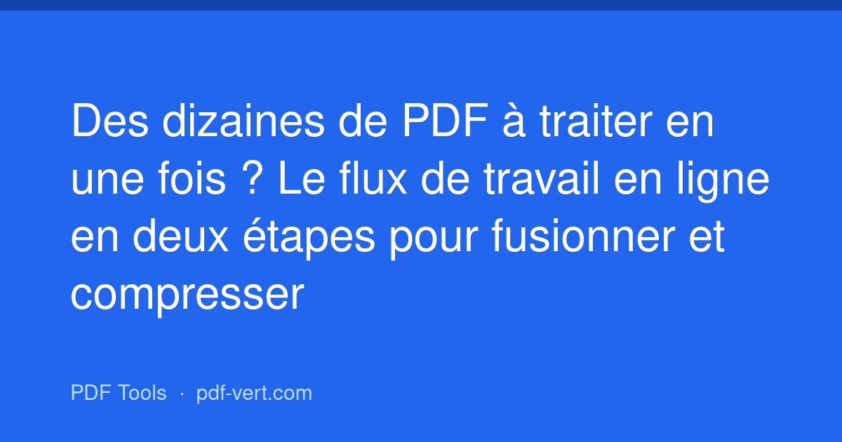 Des dizaines de PDF à traiter en une fois ? Le flux de travail en ligne en deux étapes pour fusionner et compresser
