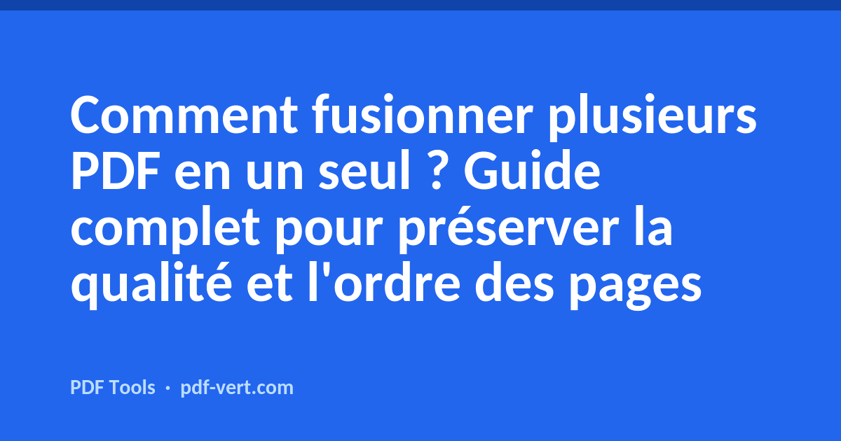 Comment fusionner plusieurs PDF en un seul ? Guide complet pour préserver la qualité et l'ordre des pages