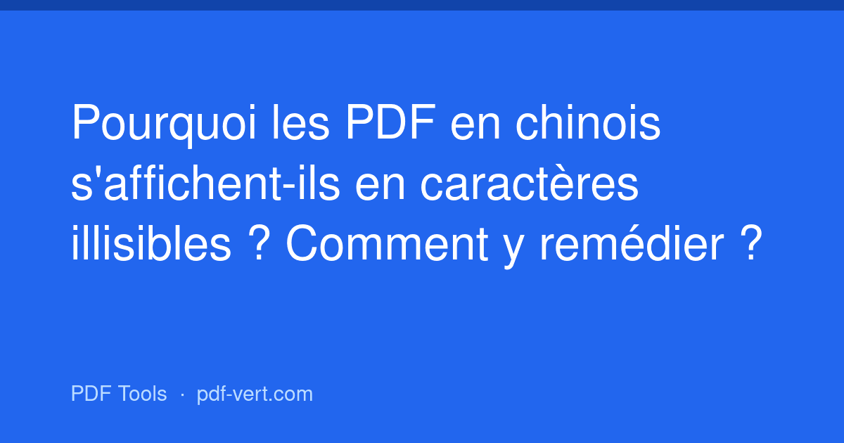 Pourquoi les PDF en chinois s'affichent-ils en caractères illisibles ? Comment y remédier ?