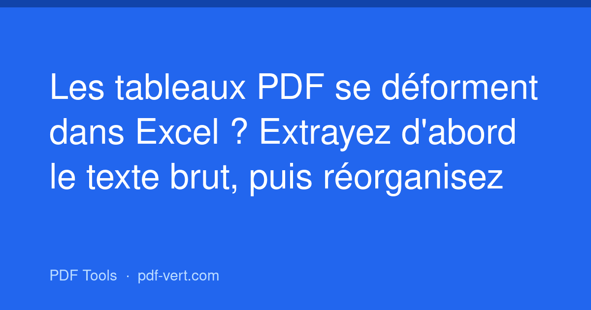 Les tableaux PDF se déforment dans Excel ? Extrayez d'abord le texte brut, puis réorganisez