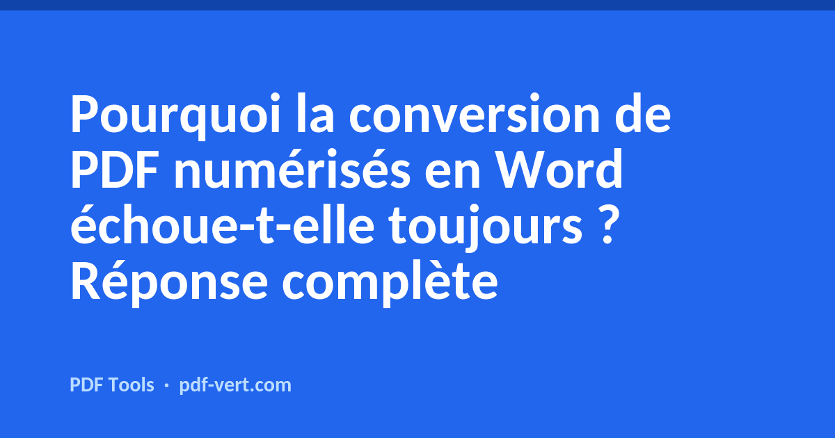 Pourquoi la conversion de PDF numérisés en Word échoue-t-elle toujours ? Réponse complète