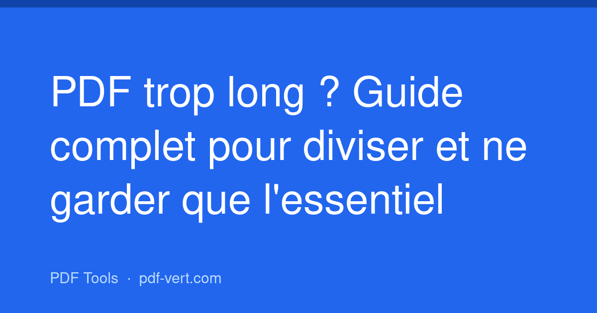 PDF trop long ? Guide complet pour diviser et ne garder que l'essentiel