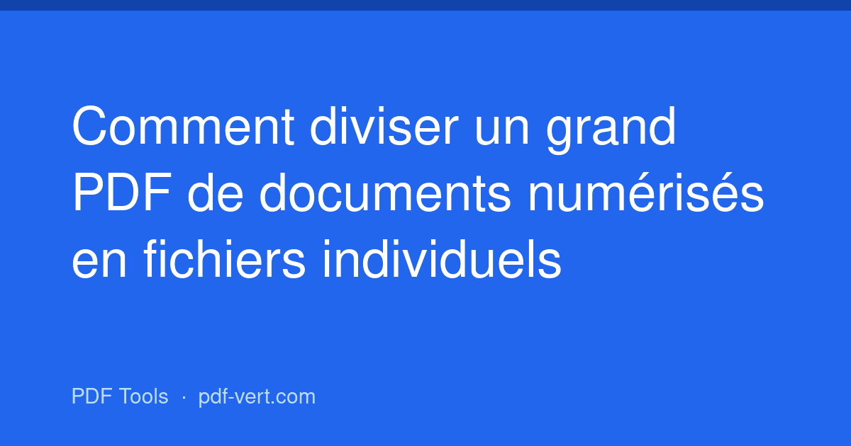 Comment diviser un grand PDF de documents numérisés en fichiers individuels