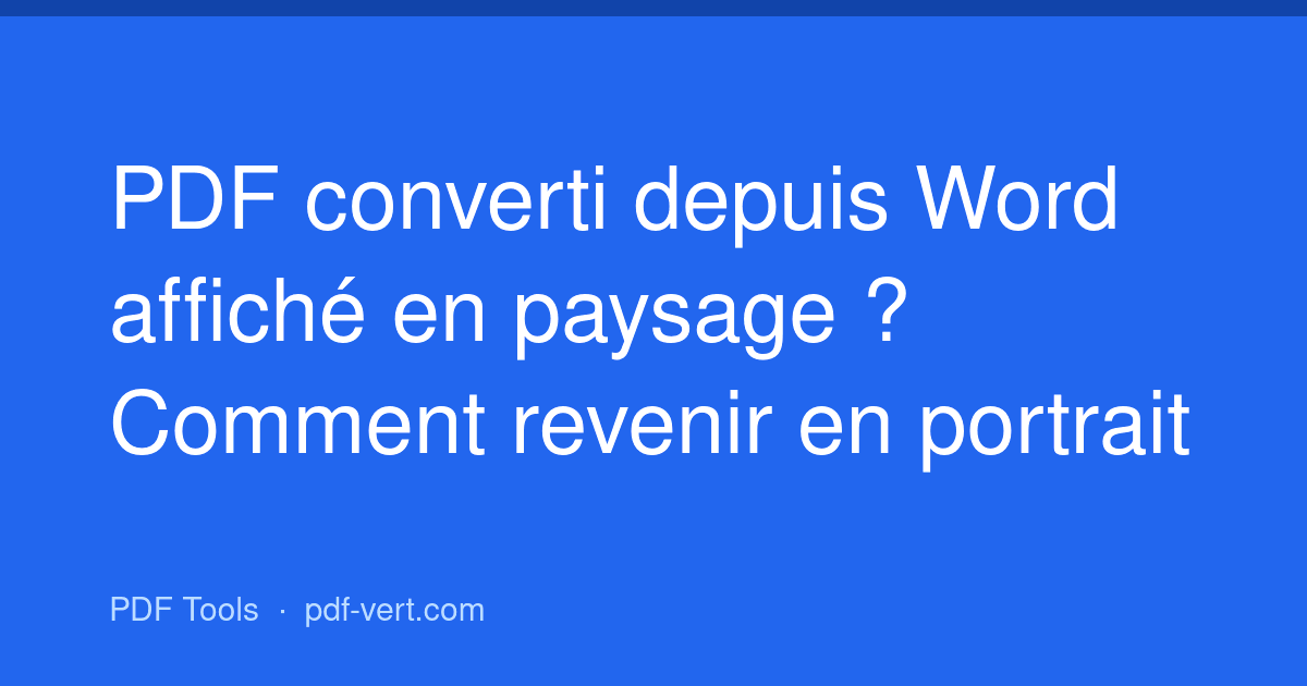 PDF converti depuis Word affiché en paysage ? Comment revenir en portrait