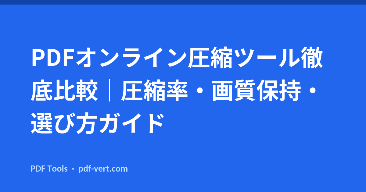 PDFオンライン圧縮ツール徹底比較｜圧縮率・画質保持・選び方ガイド