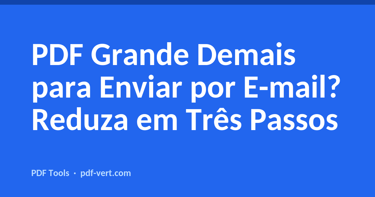 PDF Grande Demais para Enviar por E-mail? Reduza em Três Passos
