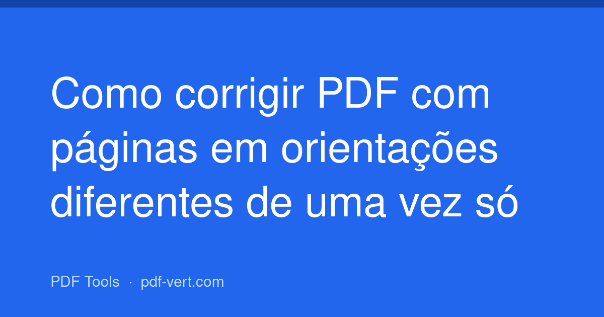 Como corrigir PDF com páginas em orientações diferentes de uma vez só