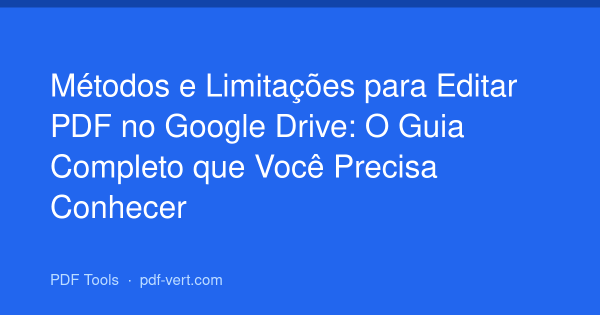 Métodos e Limitações para Editar PDF no Google Drive: O Guia Completo que Você Precisa Conhecer