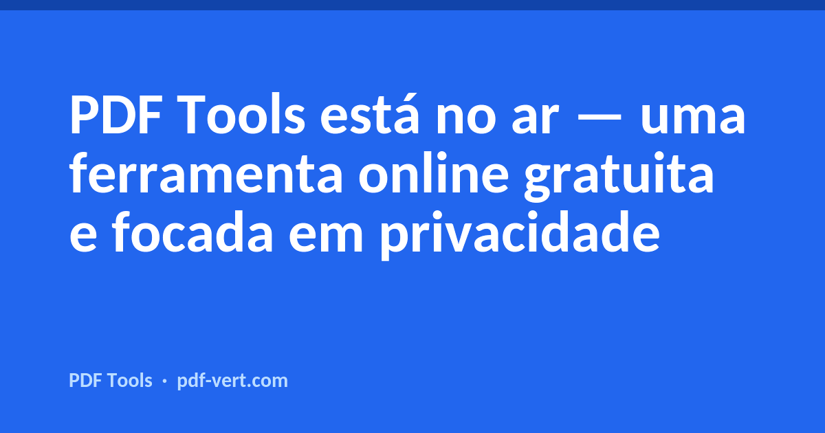 PDF Tools chegou — Uma ferramenta PDF online gratuita e que respeita sua privacidade