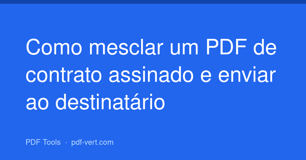 Como mesclar um PDF de contrato assinado e enviar ao destinatário