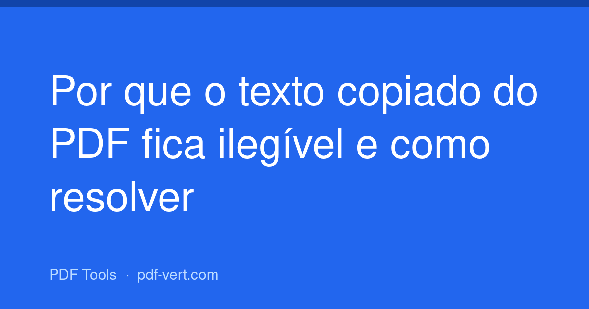 Por que o texto copiado do PDF fica ilegível e como resolver
