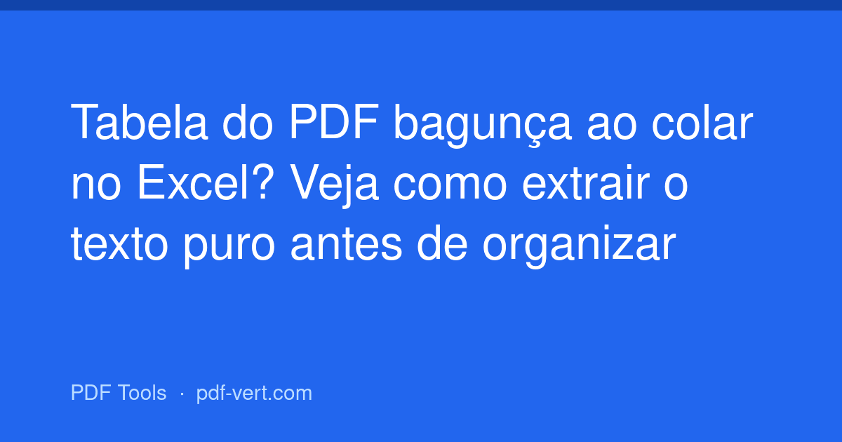 Tabela do PDF bagunça ao colar no Excel? Veja como extrair o texto puro antes de organizar