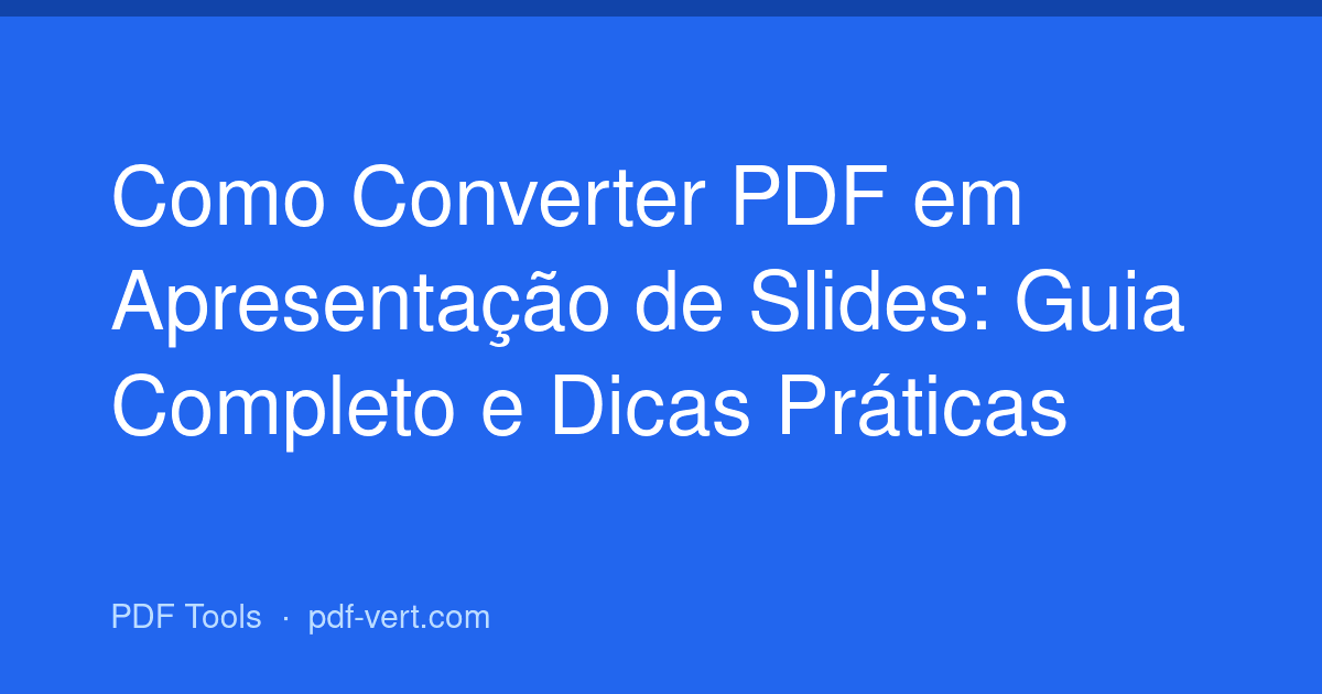 Como Converter PDF em Apresentação de Slides: Guia Completo e Dicas Práticas