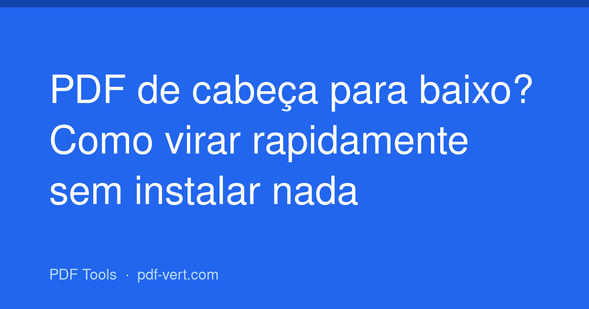 PDF de cabeça para baixo? Como virar rapidamente sem instalar nada