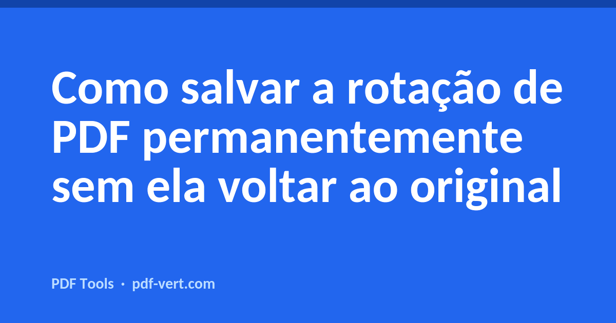 Como salvar a rotação do PDF permanentemente (sem voltar ao original)