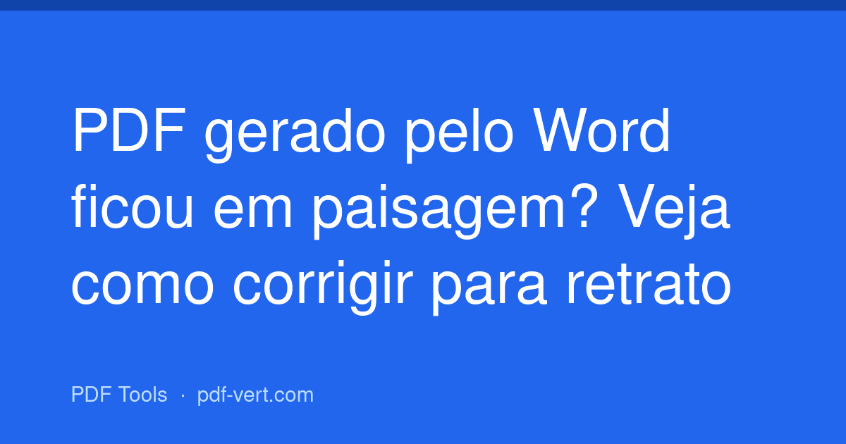PDF gerado pelo Word ficou em paisagem? Veja como corrigir para retrato