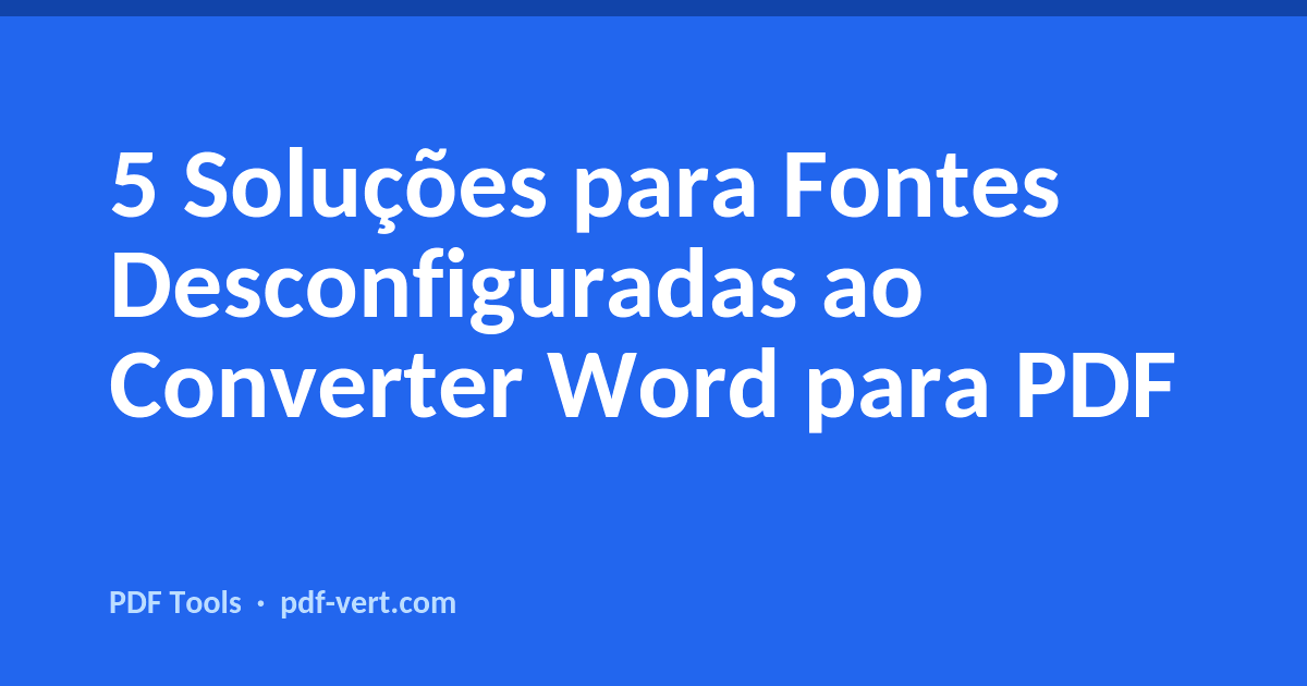 5 Soluções para Fontes Desconfiguradas ao Converter Word para PDF