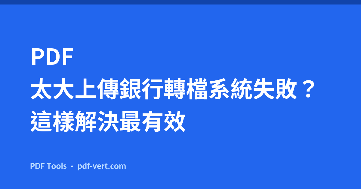 PDF 太大上傳銀行轉檔系統失敗？這樣解決最有效